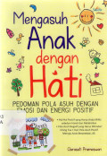 mengasuh anak dengan hati : pedoman pola asuh dengan emosi dan energi positif