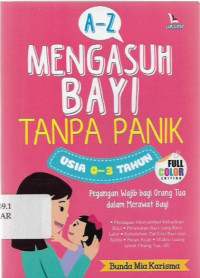 A-Z mengasuh bayi tanpa panik usia 0-3 tahun : pegangan wajib bagi orang tua dalam merawat bayi